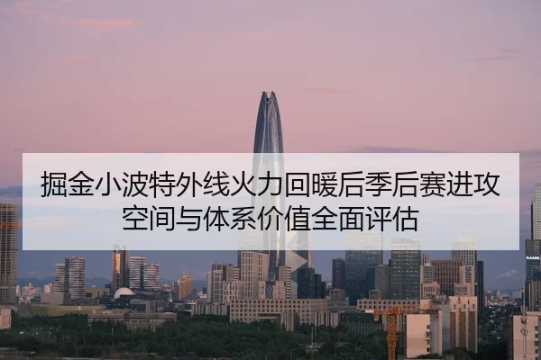 掘金小波特外线火力回暖后季后赛进攻空间与体系价值全面评估