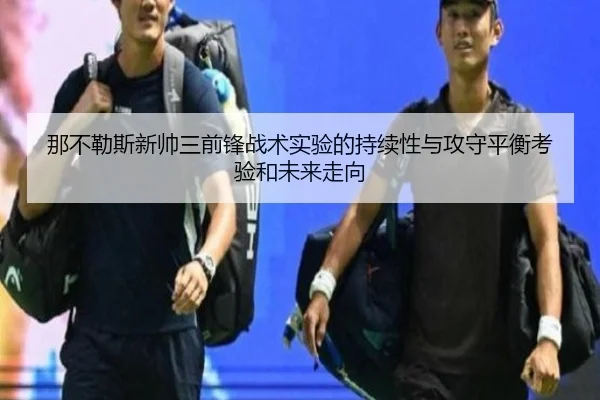 那不勒斯新帅三前锋战术实验的持续性与攻守平衡考验和未来走向